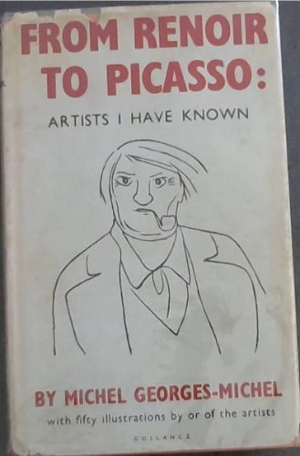 FROM RENOIR TO PICASSO - Artists I Have Known (With fifty illustrations by or of those Artists