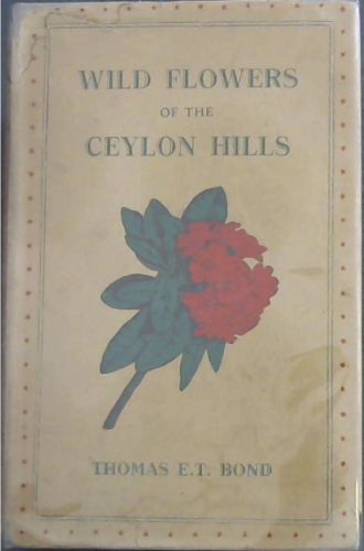 WILD FLOWERS of THE CEYLON HILLS - Some Familiar Plants of the Up- Country Districts