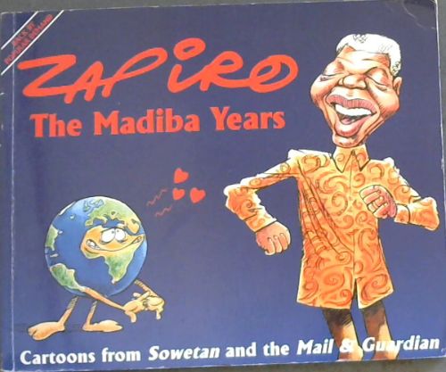 Image for ZAPIRO - The Madiba Years - Cartoons from Sowetan and the Mail & Guardian - Foreword by Pieter-Dirk Uys (Back by popular Demand) ZAPIRO - The Madiba Years - Cartoons from Sowetan and the Mail & Guardian - Foreword by Pieter-Dirk Uys (Back by popular Demand)