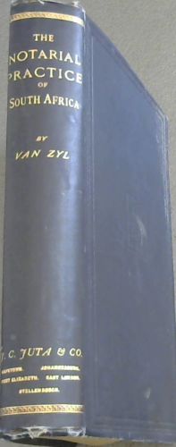 THE NOTARIAL PRACTICE OF SOUTH AFRICA WITH SUITABLE AND COPIOUS PRACTICAL FORMS