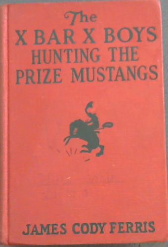 The X Bar X Boys Hunting The Prize Mustangs - Author of the X Bar B Boys on the Ranch / The X Bar X Boys with the Secret Rangers, etc