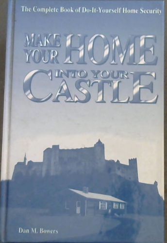 Make Your Home Into Your Castle - The Complete Book of Do-It-Yourself Home Security
