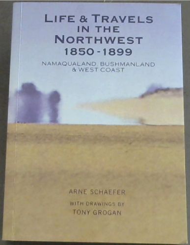 Life & Travels in the Northwest, 1850-1899: Namaqualand, Bushmanland & West Coast