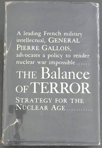 THE BALANCE OF TERROR - Strategy for the Nuclear Age (A leading French Military intellectual, GENERAL PIERRE GALLOIS, advocates a policy to render nuclear war impossible.)