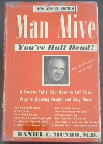 MAN ALIVE - YOU'RE HALF DEAD! Eat Your Way to Health & Stay There