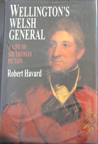 Wellington's Welsh General: Life of Sir Thomas Picton