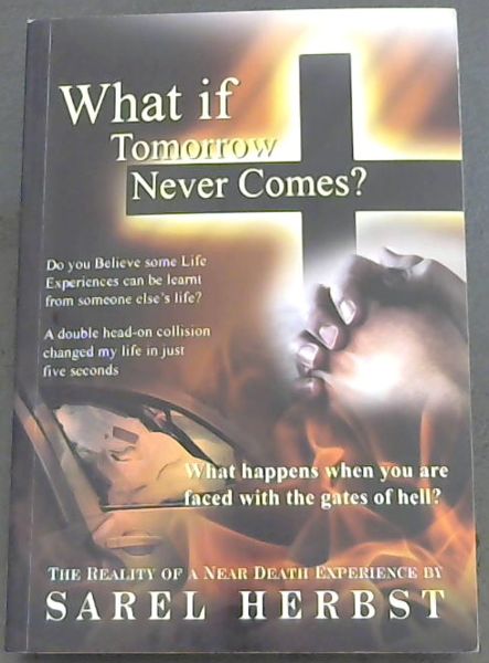 Image for What if Tomorrow Never Comer The Reality of a Near Death Experience What if Tomorrow Never Comer The Reality of a Near Death Experience