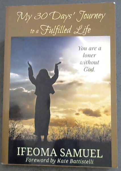 Image for My 30 Days' Journey to a Fulfilled Life (Your are a loner without God) My 30 Days' Journey to a Fulfilled Life (Your are a loner without God)