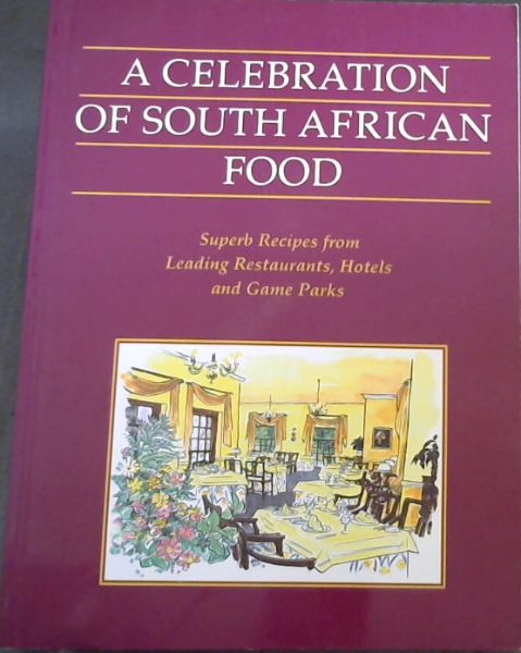 A Celebration of South African Food: Superb Recipes from Leading Restaurants, Hotels and Game Parks