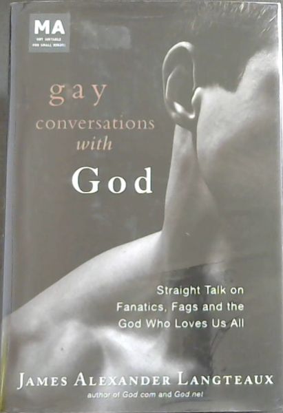 Gay Conversations with God: Straight Talk on Fanatics, Fags and the God Who Loves Us All