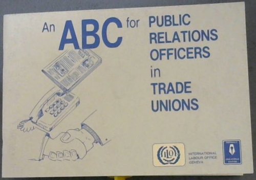 An ABC for Public Relations Officers in Trade Unions - An instructional aid for workers' educators and trade unionists - Workers education series No.4