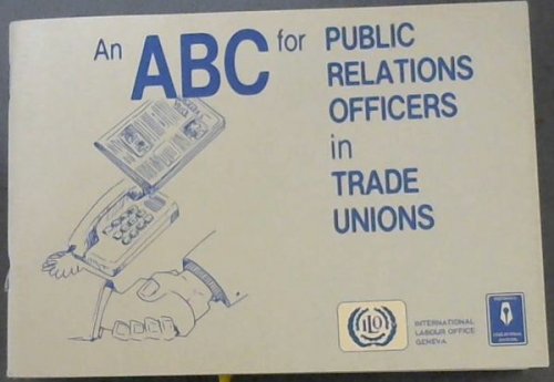 An ABC for Public Relations Officers in Trade Unions - An instructional aid for workers' educators and trade unionists - Workers education series No.4