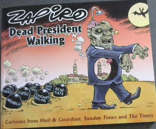 ZAPIRO: Dead President Walking - Cartoons from Mail & Guardian, Sunday Times and The Times (ZAP rock Productions)