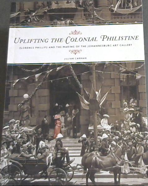 Uplifting the Colonial Philistine: Florence Philips and the Making of the Johannesburg Art Gallery