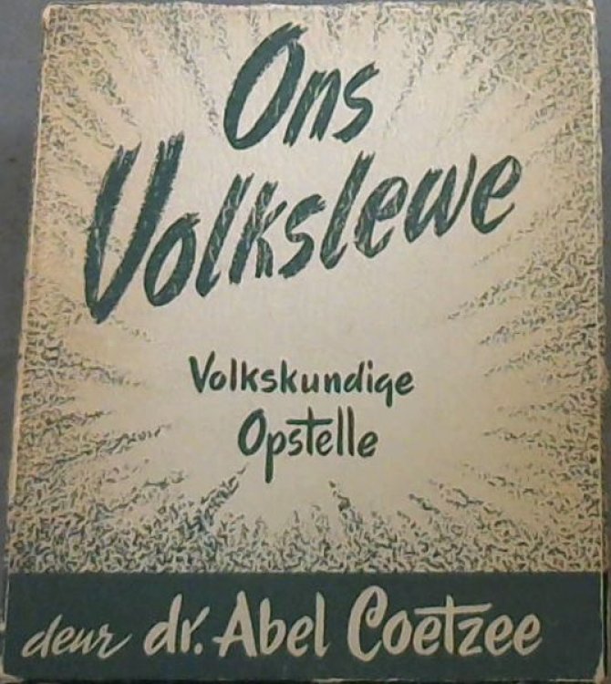 ONS VOLKSLEWE - VOLKSKUNDIGE OPSTELLE deur Dr. Abel Coetzee -R.K. Fraay-Hoogleraar in die Afrikaanse Taal-en Volkskunde aan die Universiteit van die Witwatersrand (MONUMENT-REEKS NO.29)