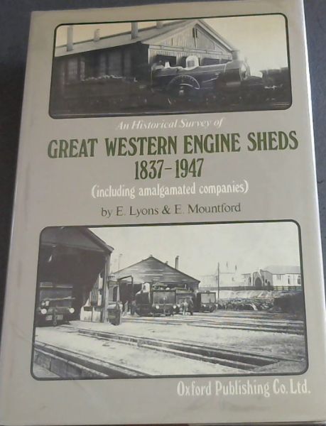 An Historical Survey of GREAT WESTERN RAILWAY ENGINE SHEDS 1837 - 1947 (including amalgamated companies)