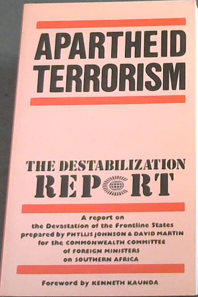 Apartheid Terrorism : The Destabilization Report (A Report on the Devastation of the Fontline States prepared by PHYLLIS JOHNSON & DAVID MARTIN for the COMMONWEALTH COMMITTEE of FOREIGN MINISTERS on SOUTHERN AFRICA