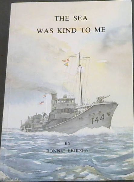 The sea was kind to me: The memoirs of a wartime sailor