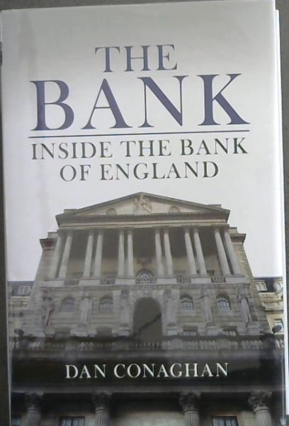 The Bank: Inside the Bank of England. Dan Conaghan