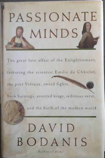 Passionate Minds: The Great Love Affair of the Enlightenment, Featuring the Scientist Emilie du Chatelet, the Poet Voltaire, Sword Fights, Book Burnings, Assorted Kings, Seditious Verse, and the birth of the modern world