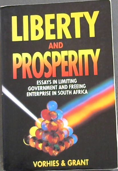 Image for Liberty and prosperity: Essays on limiting government and freeing enterprise in South Africa (Chapter 4) Liberty and prosperity: Essays on limiting government and freeing enterprise in South Africa (Chapter 4)