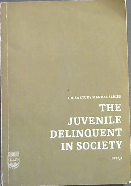THE JUVENILE DELINQUENT IN SOCIETY - UNISA STUDY MANUAL SERIES