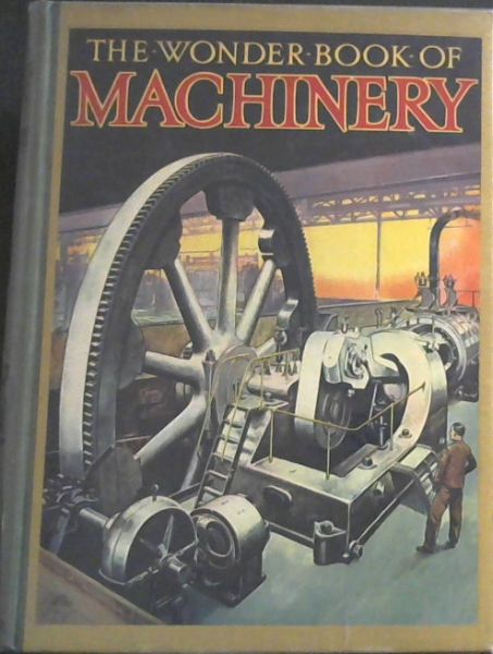 THE WONDER BOOK OF MACHINERY (With Eight Colour Plates and nearly Three Hundred Illustrations)