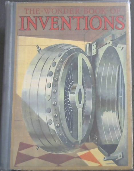 THE WONDER BOOK OF INVENTIONS (With Twelve Colour Plates and Three Hundred Illustrations)