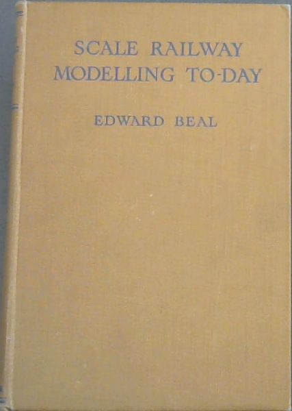SCALE RAILWAY MODELLING TO-DAY / With 360 illustrations