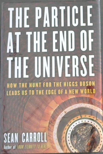 The Particle at the End of the Universe: How the Hunt for the Higgs Boson Leads Us to the Edge of a New World