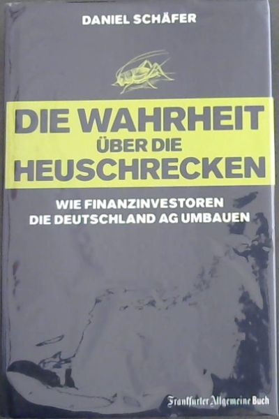 Die Wahrheit ber die Heuschrecken: Wie Finanzinvestoren die Deutschland AG umbauen
