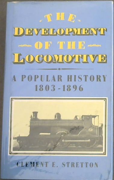 The Development of the Locomotive, A Popular History 1803-1896