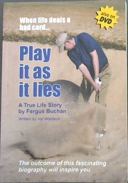 Play it as it lies - A True Life Story - When life deals a bad card .(The ourcome of this fascinating biography will inspire you)