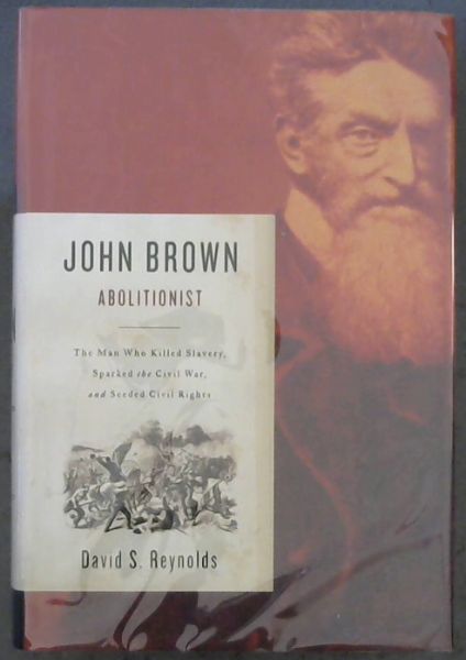 John Brown, ABOLITIONIST : The Man Who Killed Slavery, Sparked the Civil War, and Seeded Civil Rights