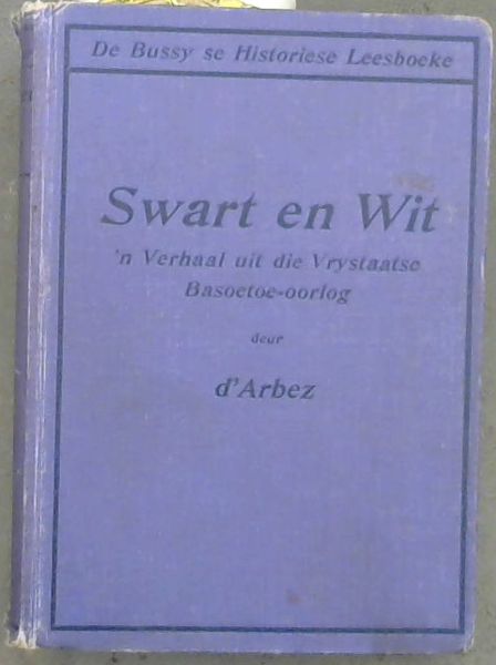 Swart en wit: 'n verhaal uit die Vrystaatse Basoetoe-oorlog. De Bussy se Historiese Leesboeke