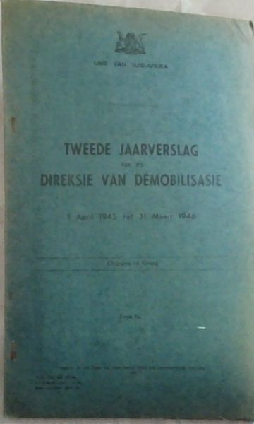 Directorate of demobilization 1st APRIL 1945 TO 31ST MARCH 1946 - Second annual report / Direksie Van Demobilisasie, 1st April tot 31 Maart 1946 - Uitgegee op Gelag