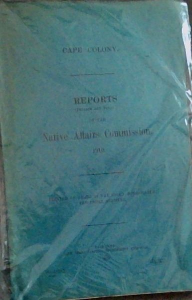 CAPE COLONY: REPORTS (Interim and Final) OF THE Native Affairs Commission - (G.26 -1910)