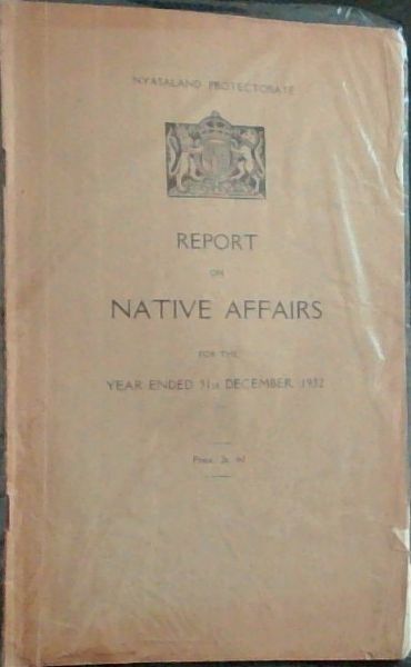 Report on Native Affairs FOR THE YEAR ENDED 31st DECEMBER, 1932 (- 6450 - 150) - Nyasaland Protectorate