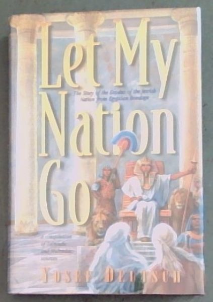Let My Nation Go - A Compilation of Talmudic and Midrashic Sources - The Story of the Exodus of the Jewish Nation from Egyptian Bondage