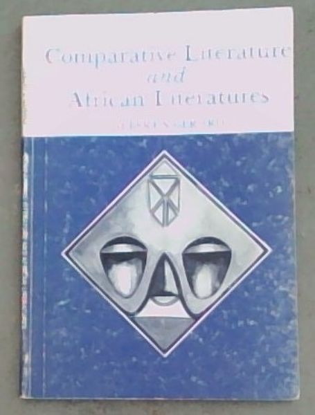 Comparative literature and African literatures: A series of lectures read at the University of South Africa in July 1981