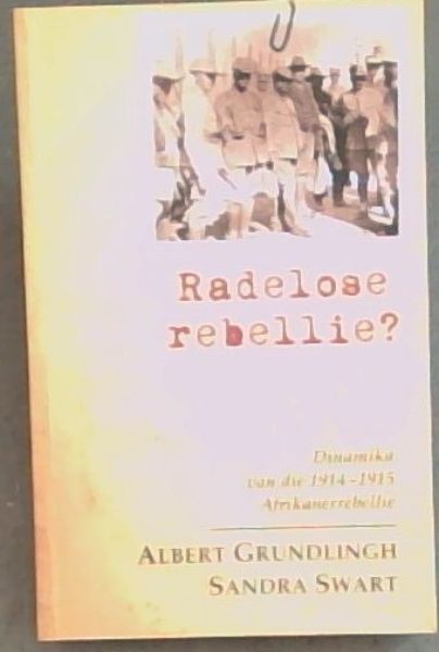 RADELOSE REBELLIE DINAMIKA VAN DIE 1914-1915 AFRIKANERREBELLIE