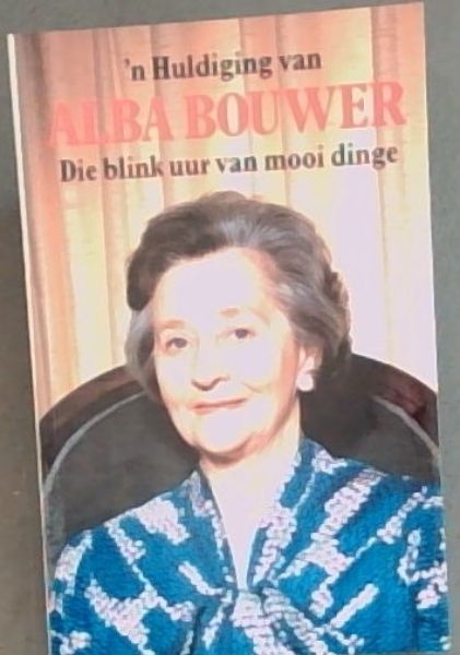 Die blink uur van mooi dinge - 'n Huldiging van Alba Bouwer
