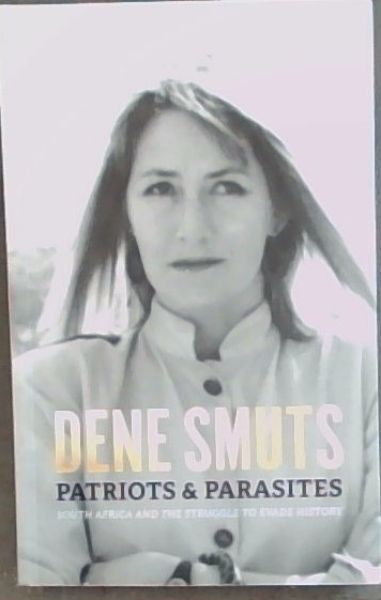 PATRIOTS & PARASITES - SOUTH AFRICA AND THE STRUGGLE TO EVADE HISTORY