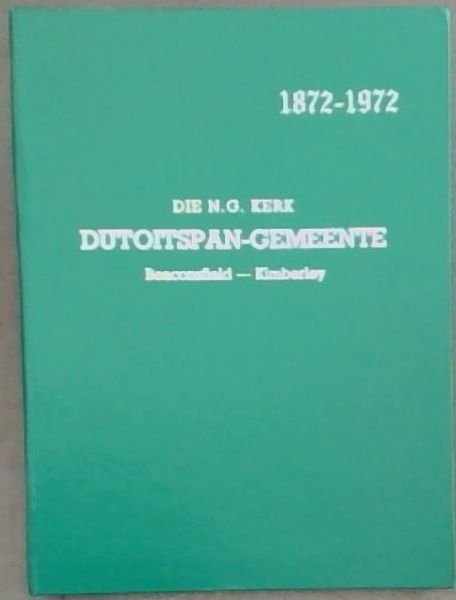 Die N.G. Kerk Dutoitspan-gemeente, Beaconsfield-Kimberley 1872-1972