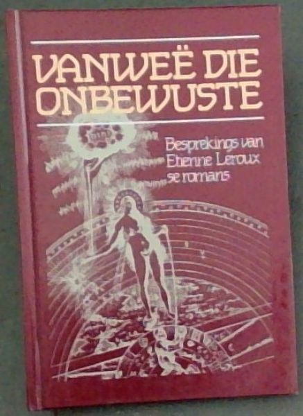 Vanwee die Onbewuste: Besprekings van Etienne Leroux se romans