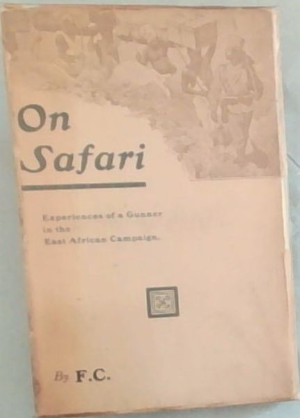 ON SAFARI: experiences of a Gunner in the East African Campaign