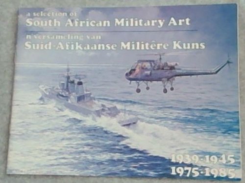 A Selection of South African Military Art/ n'Versameling van Suid-Afrikaanse Militere Kuns 1939 - 1945 / 1975 - 1985