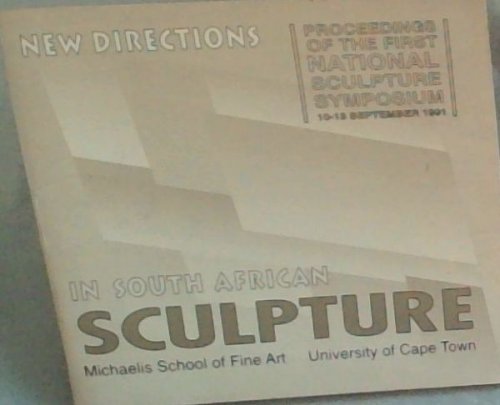 New Directions in South African Sculpture: Proceedings of the First National Sculpture Symposium, 10-13 September 1991