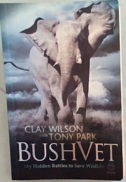 Bush Vet: My Hidden Battles to Save Wildlife