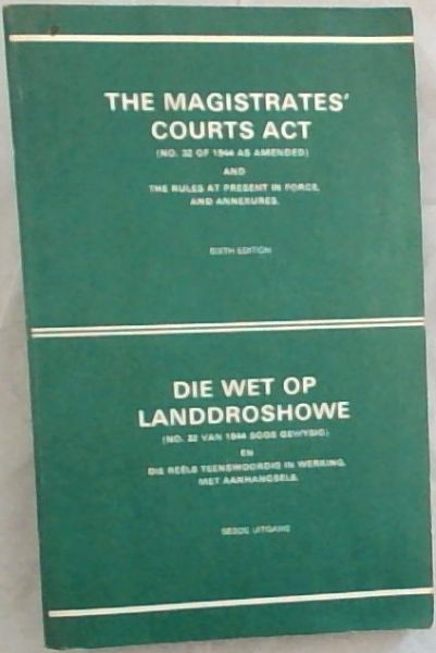 The Magistates' Courts Act (No.32 of 1944 as Amended) and The Rules at present in Force, and annexures. Six edition / Die Wet op Landdroshowe (No.32 van 1944 soos gewyig) en Die Reels teenswoordig in werking, Met aanhangsels. Sesde Uitgawe.